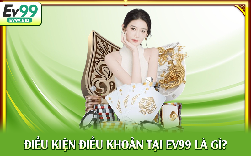 Điều kiện điều khoản tại EV99 là gì?