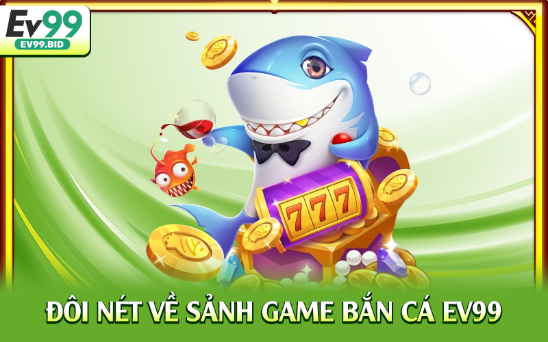 Đôi nét về sảnh game bắn cá EV99