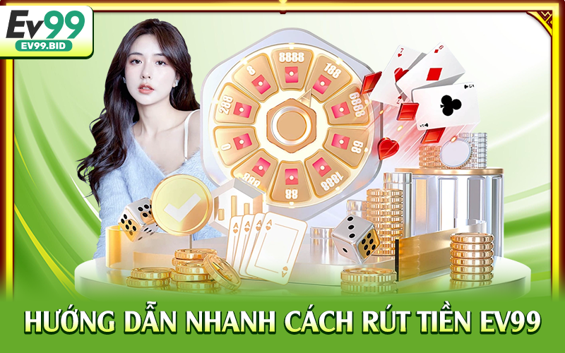 Hướng dẫn nhanh cách rút tiền EV99