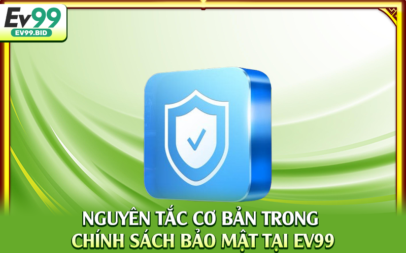 Nguyên tắc cơ bản trong chính sách bảo mật tại EV99