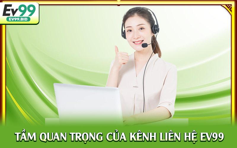 Tầm quan trọng của kênh liên hệ EV99