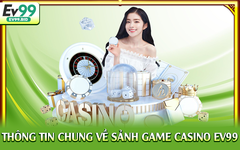 Thông tin chung về sảnh game casino EV99
