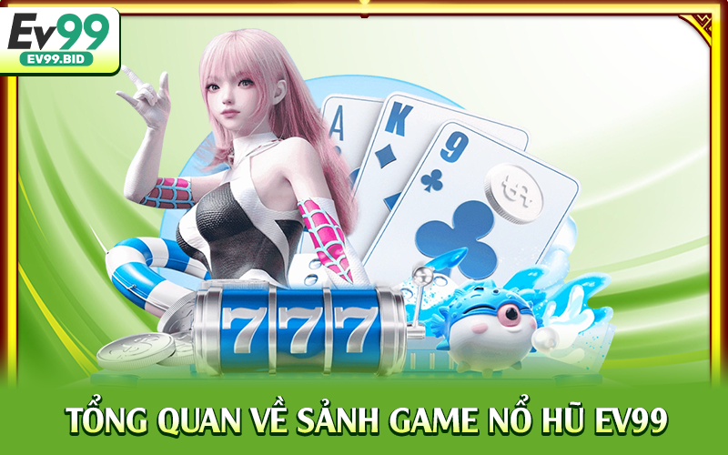 Tổng quan về sảnh game nổ hũ EV99